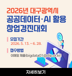 2026년 대구광역시 공공데이터·AI 활용 창업경진대회 모집기간 2026. 5. 13. ~ 6. 28. 접수방법 이메일 제출(bigdata01@dip.or.kr) 자세히보기