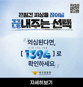 끈질긴 피싱을 끊어낼 끊내주는 선택 의심된다면, 일상을 구하는 사람들 [1394]로 확인하세요 대구경찰청 DAEGU METROPOLITAN POLICE 자세히보기